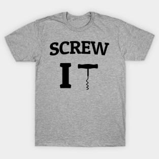 Screw it corkscrew T-Shirt